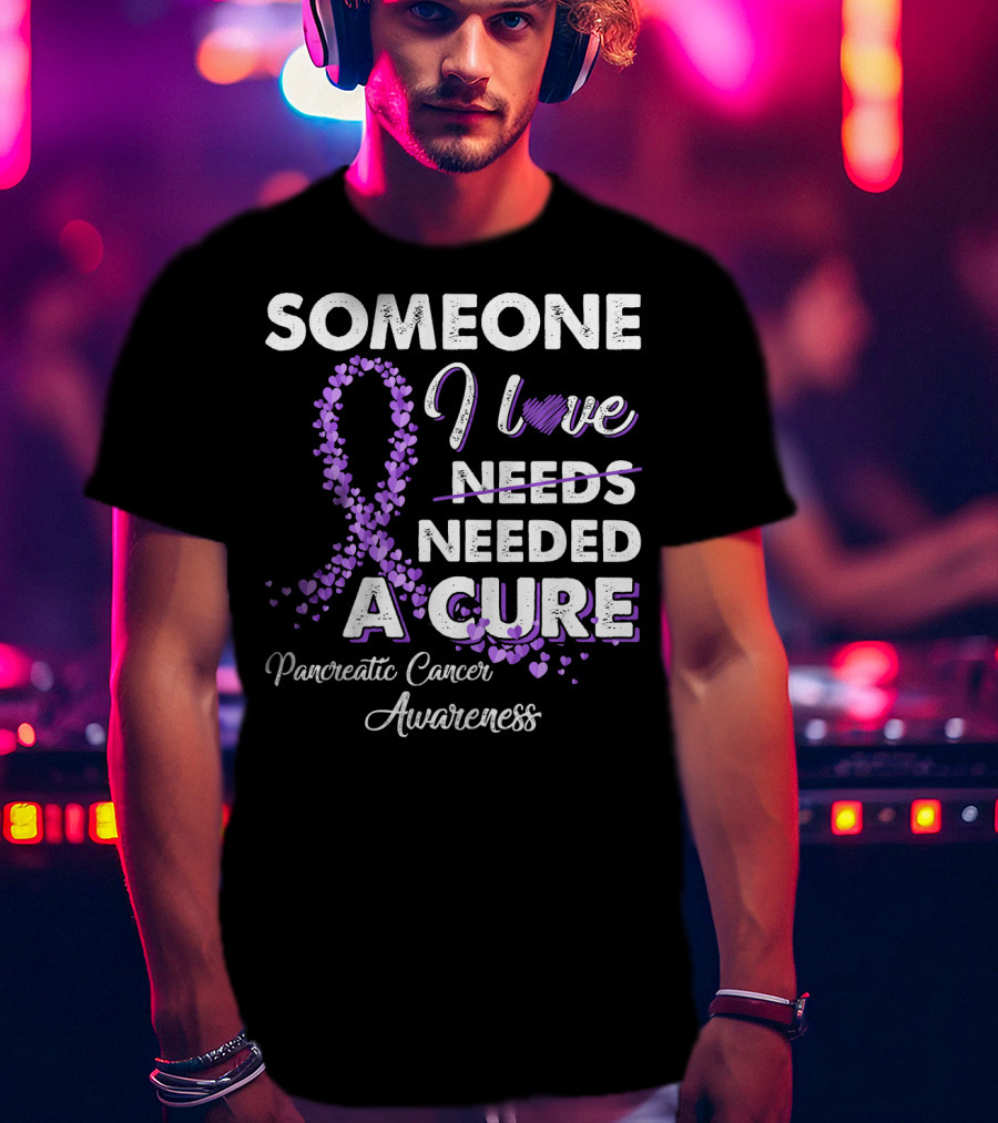 Someone I Love Needed A Cure Pancreatic Cancer Awareness T-Shirt