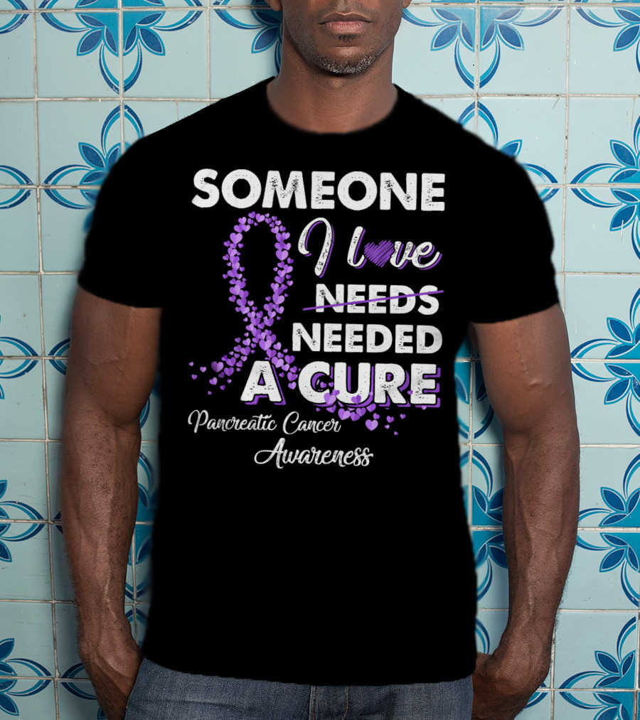 Someone I Love Needed A Cure Pancreatic Cancer Awareness T-Shirt