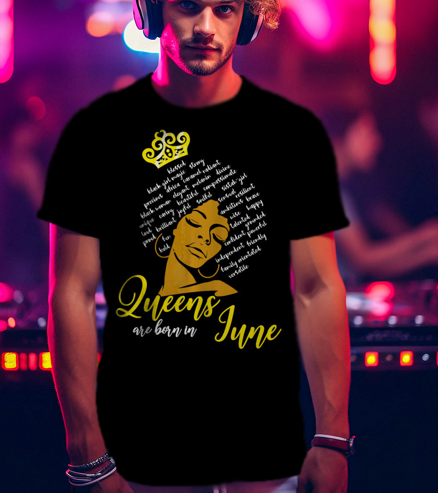 Queens Are Born In June Afro Crown Black Girl Magic Strong Beautiful Joyful Bold Independent Versatile T-Shirt