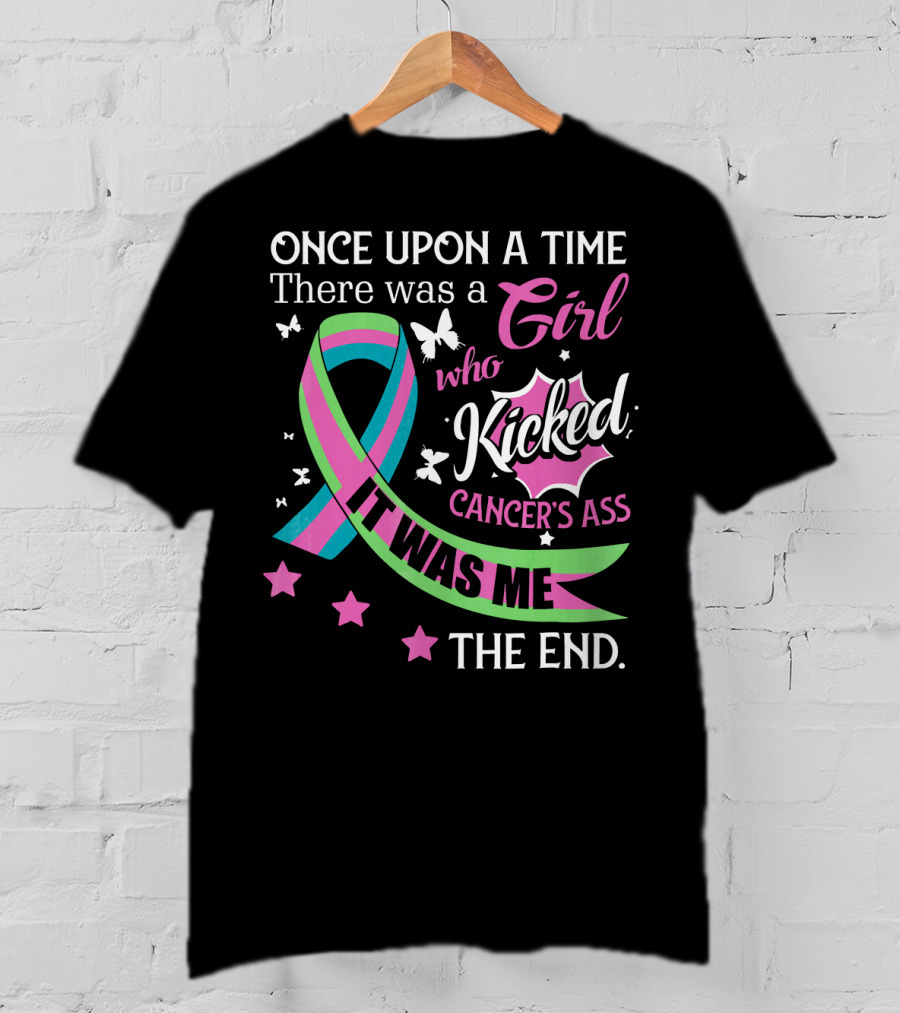 Once Upon A Time There Was A Girl Who Kicked Cancer's Ass It Was Me The End T-Shirt