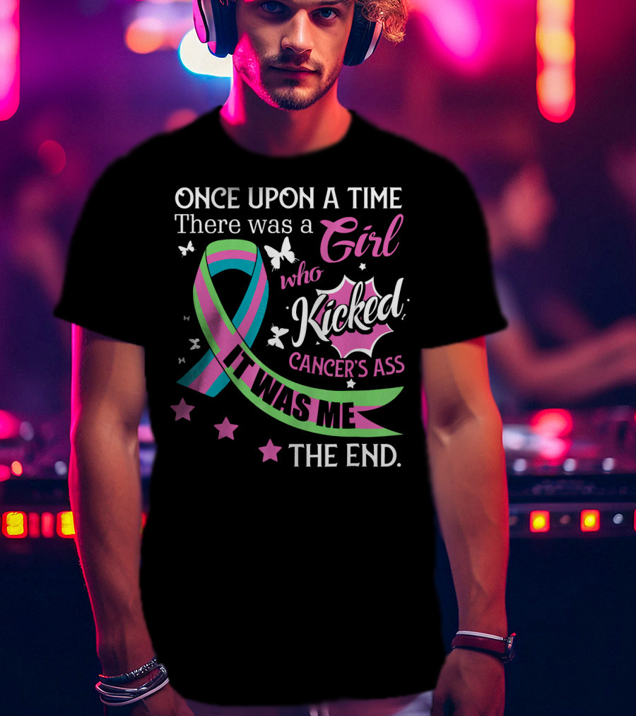 Once Upon A Time There Was A Girl Who Kicked Cancer's Ass It Was Me The End T-Shirt
