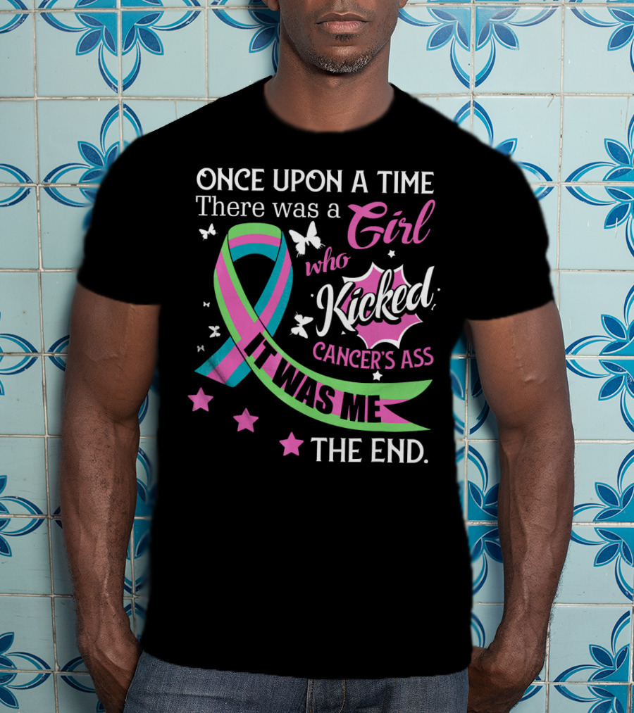 Once Upon A Time There Was A Girl Who Kicked Cancer's Ass It Was Me The End T-Shirt