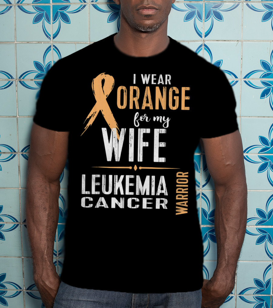 I Wear Orange For My Wife Leukemia Cancer Warrior T-Shirt