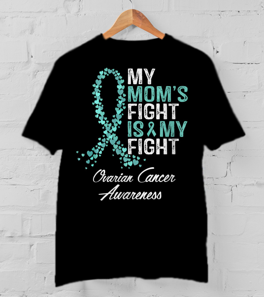 Ovarian Cancer Awareness My Mom's Fight Is My Fight T-Shirt
