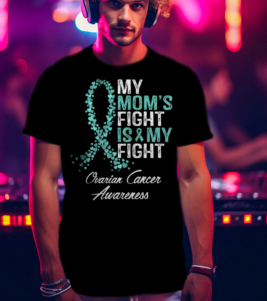 Ovarian Cancer Awareness My Mom's Fight Is My Fight T-Shirt