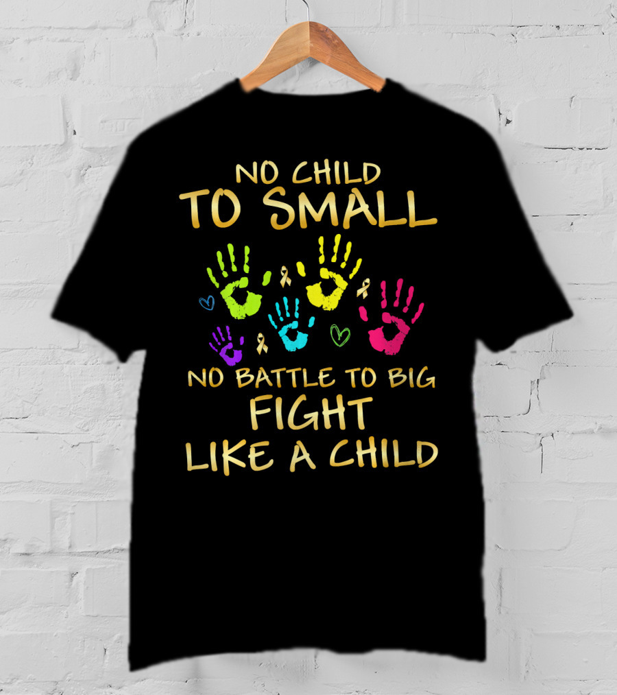 No Child Too Small Fight Like A Child Childhood Cancer Awareness T-Shirt
