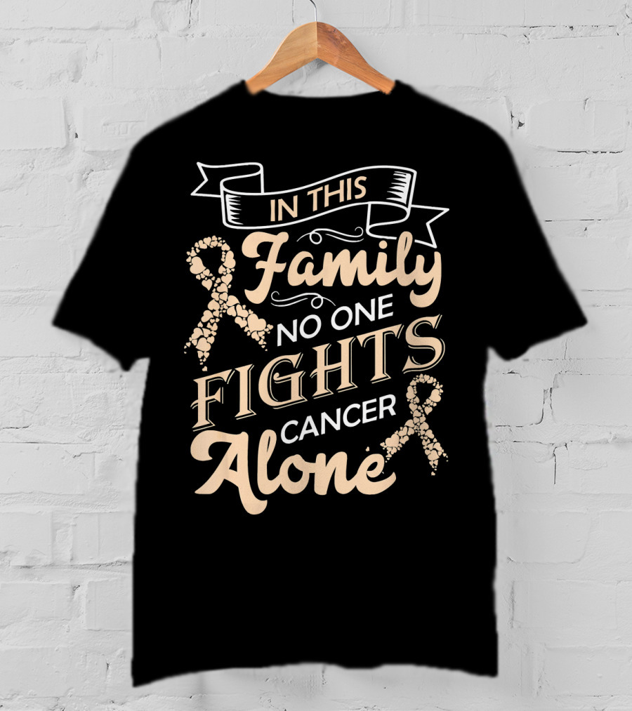 In This Family No One Fights Cancer Alone Ribbon Support T-Shirt