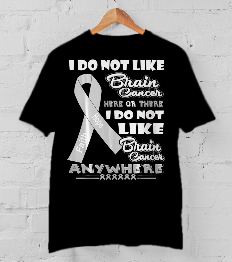 I Do Not Like Brain Cancer Here Or There I Do Not Like Brain Cancer Anywhere Faith Hope T-Shirt