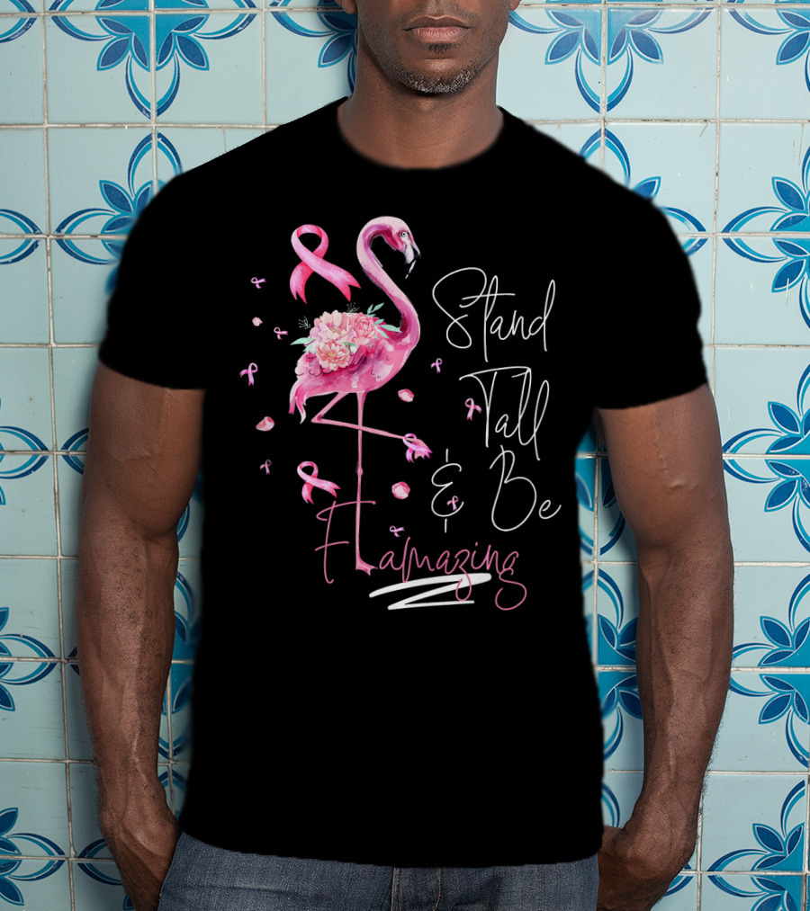 Stand Tall And Be Flamazing Pink Flamingo Breast Cancer Awareness T-Shirt