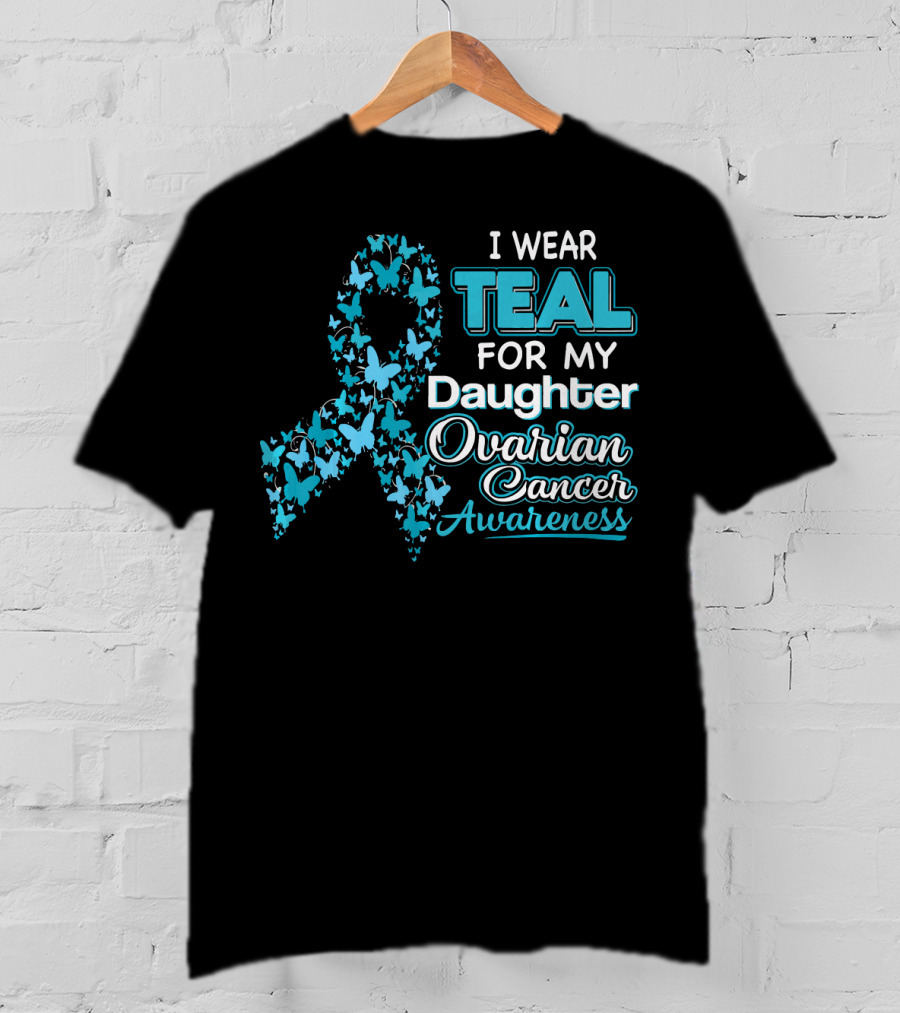 I Wear Teal For My Daughter Ovarian Cancer Awareness T-Shirt