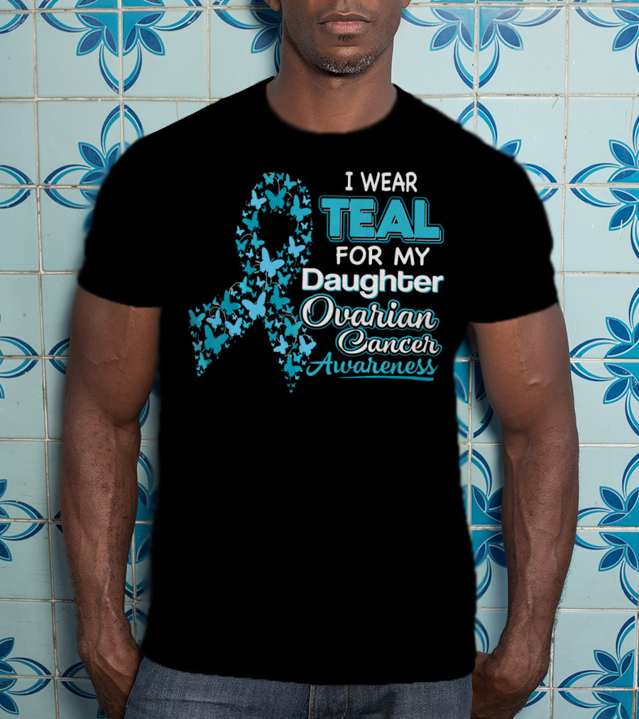 I Wear Teal For My Daughter Ovarian Cancer Awareness T-Shirt