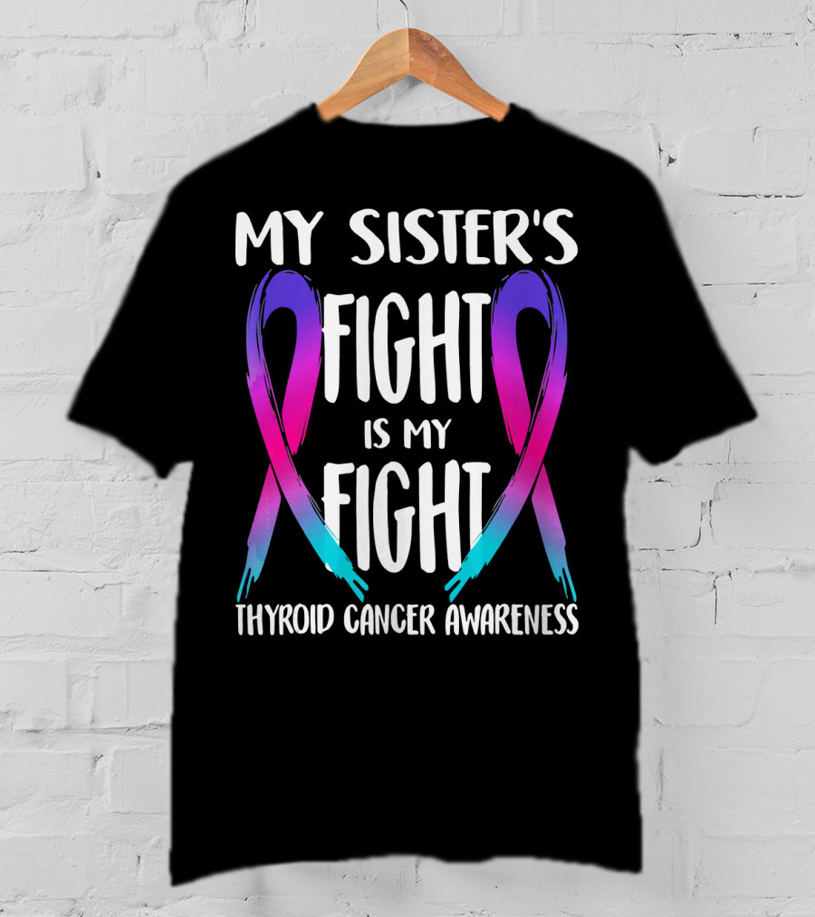My Sister's Fight Is My Fight Thyroid Cancer Awareness T-Shirt