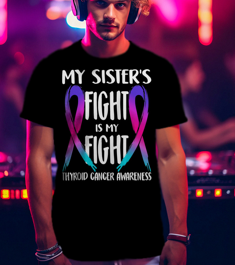 My Sister's Fight Is My Fight Thyroid Cancer Awareness T-Shirt
