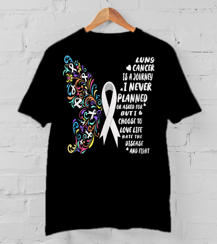 Lung Cancer Is A Journey I Never Planned Choose To Love Life Hate The Disease And Fight T-Shirt