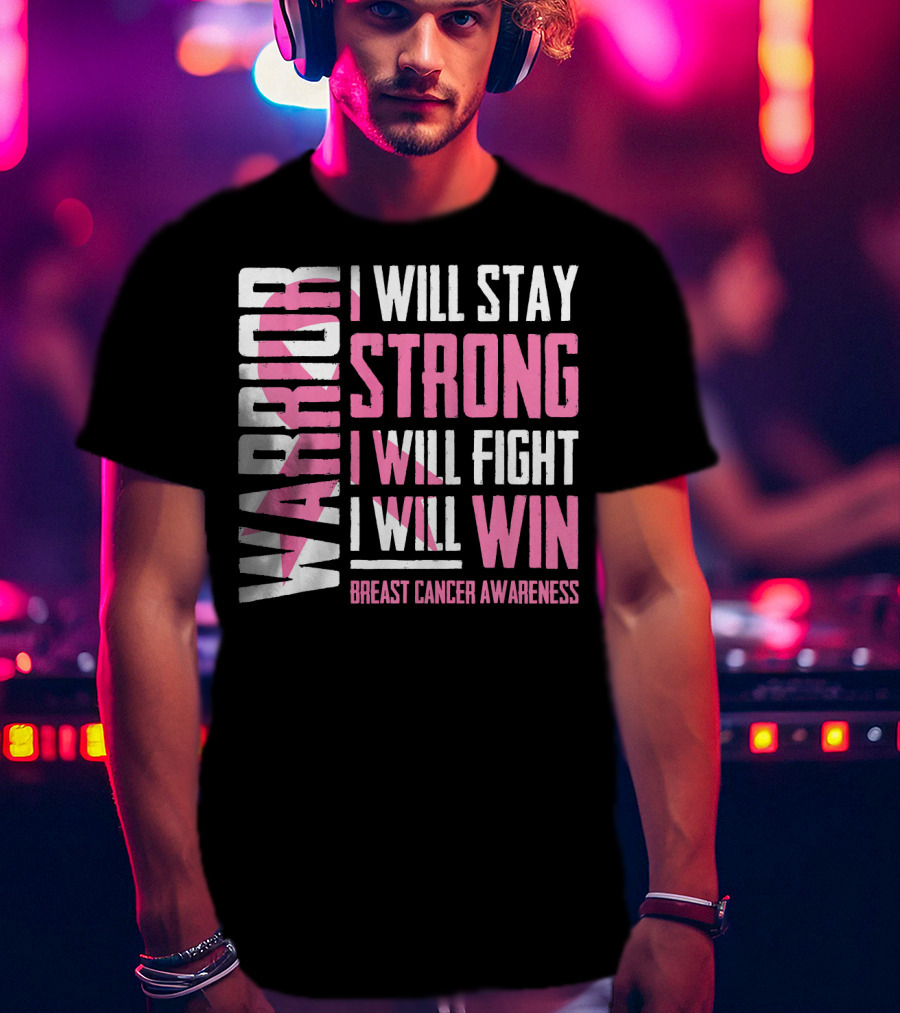 Warrior I Will Stay Strong I Will Fight I Will Win Breast Cancer Awareness T-Shirt