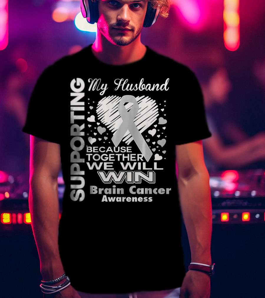 Supporting My Husband Because Together We Will Win Brain Cancer Awareness T-Shirt