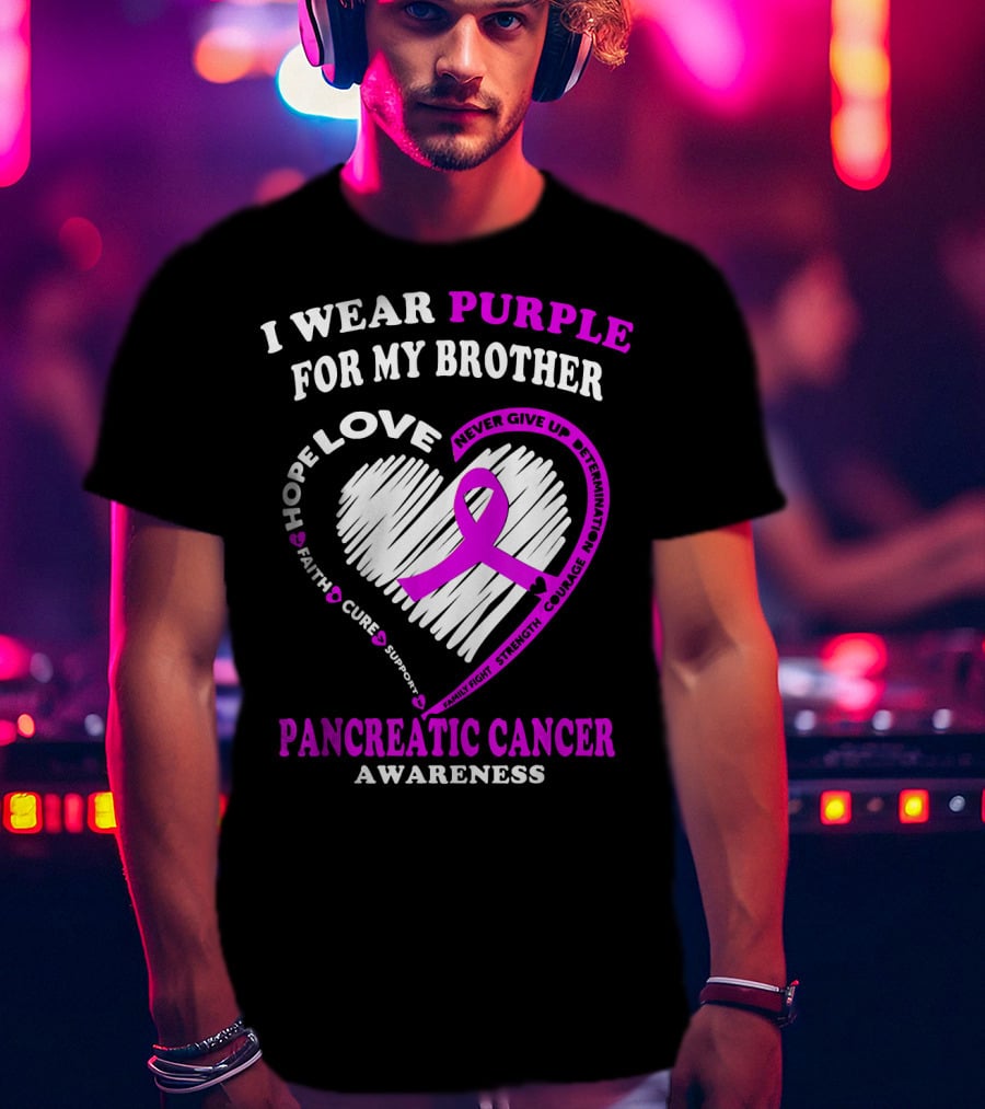 I Wear Purple For My Brother Pancreatic Cancer Awareness Love Courage Determination Strength Hope T-Shirt