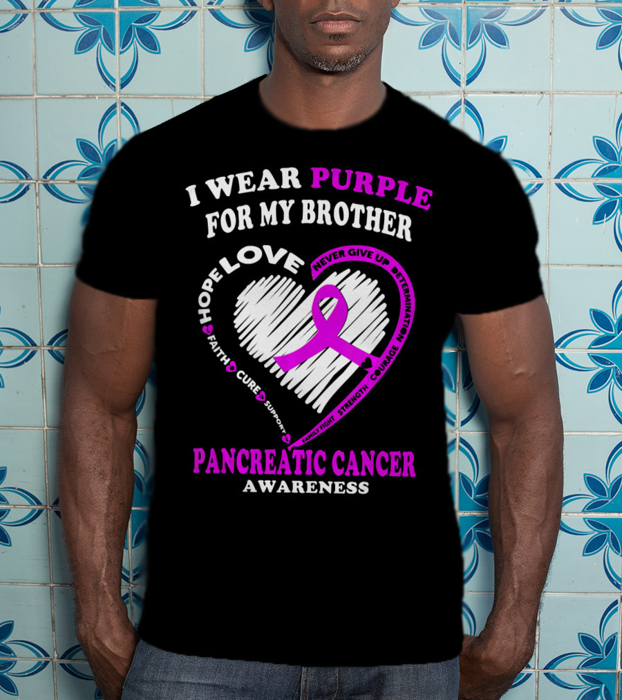 I Wear Purple For My Brother Pancreatic Cancer Awareness Love Courage Determination Strength Hope T-Shirt