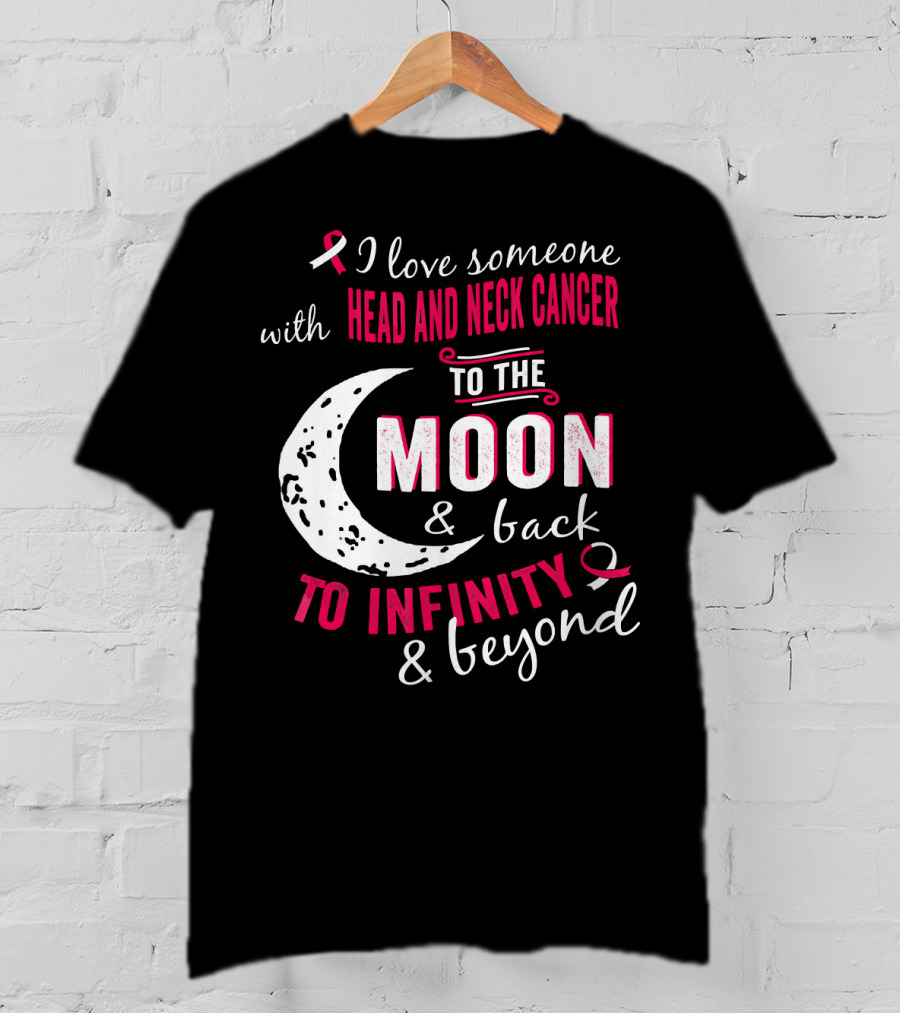 I Love Someone With Head And Neck Cancer To The Moon And Back To Infinity And Beyond T-Shirt
