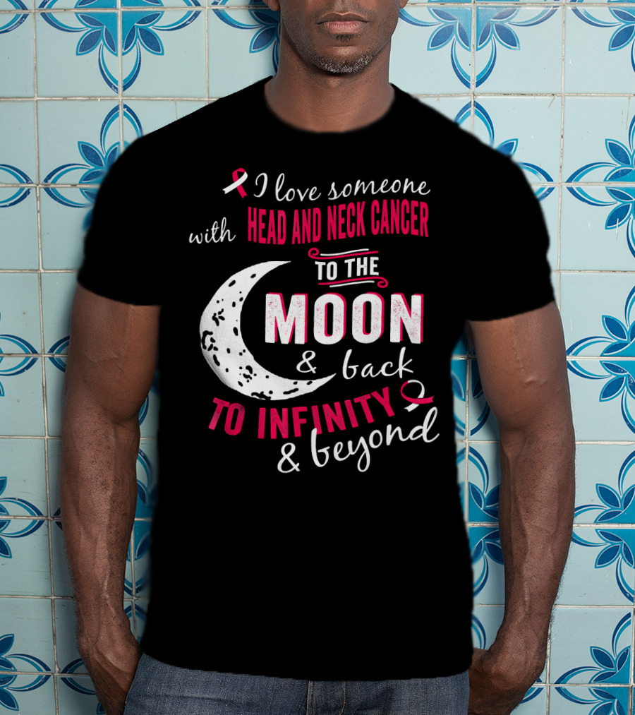 I Love Someone With Head And Neck Cancer To The Moon And Back To Infinity And Beyond T-Shirt