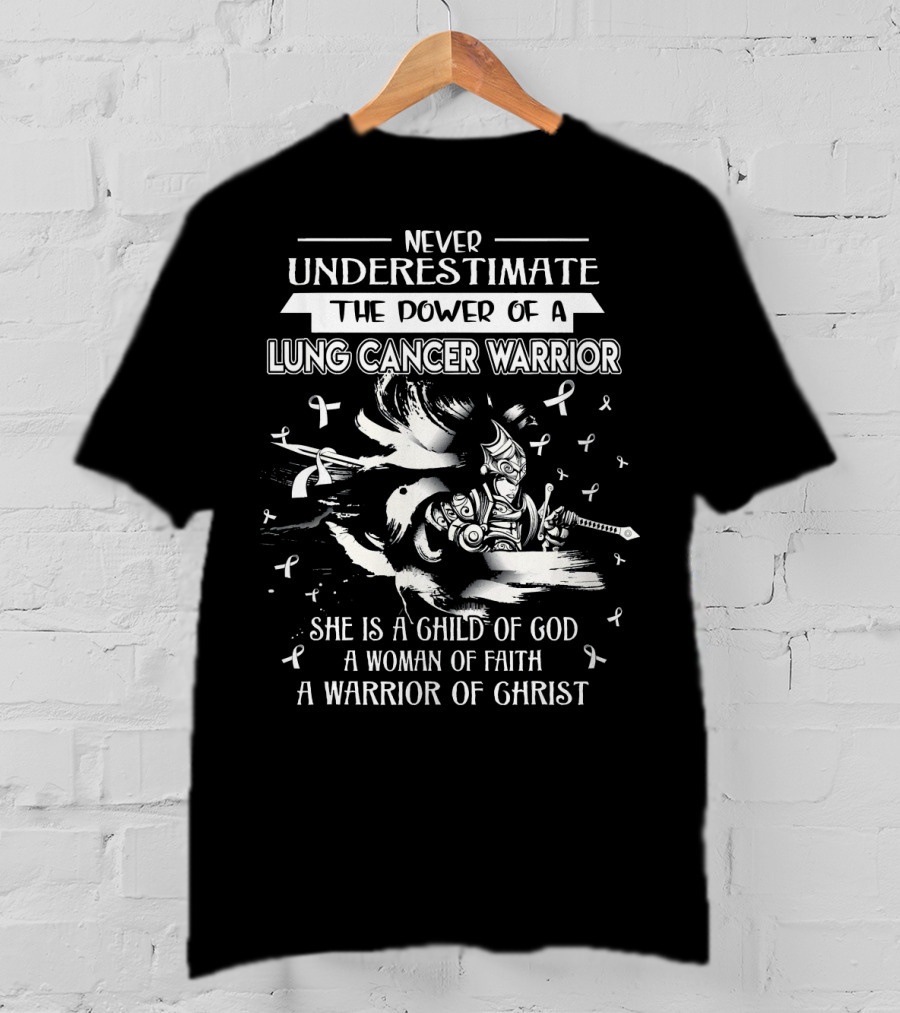 Never Underestimate The Power Of A Lung Cancer Warrior She Is A Child Of God A Woman Of Faith A Warrior Of Christ T-Shirt