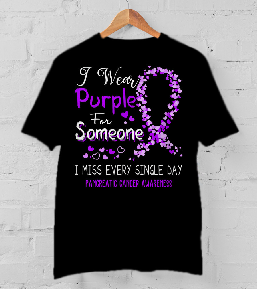 I Wear Purple For Someone I Miss Every Single Day Pancreatic Cancer Awareness T-Shirt