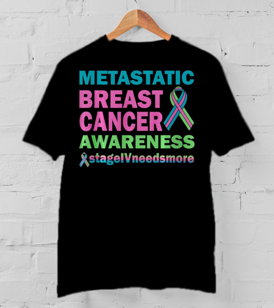 Metastatic Breast Cancer Awareness StageIVneedsmore T-Shirt