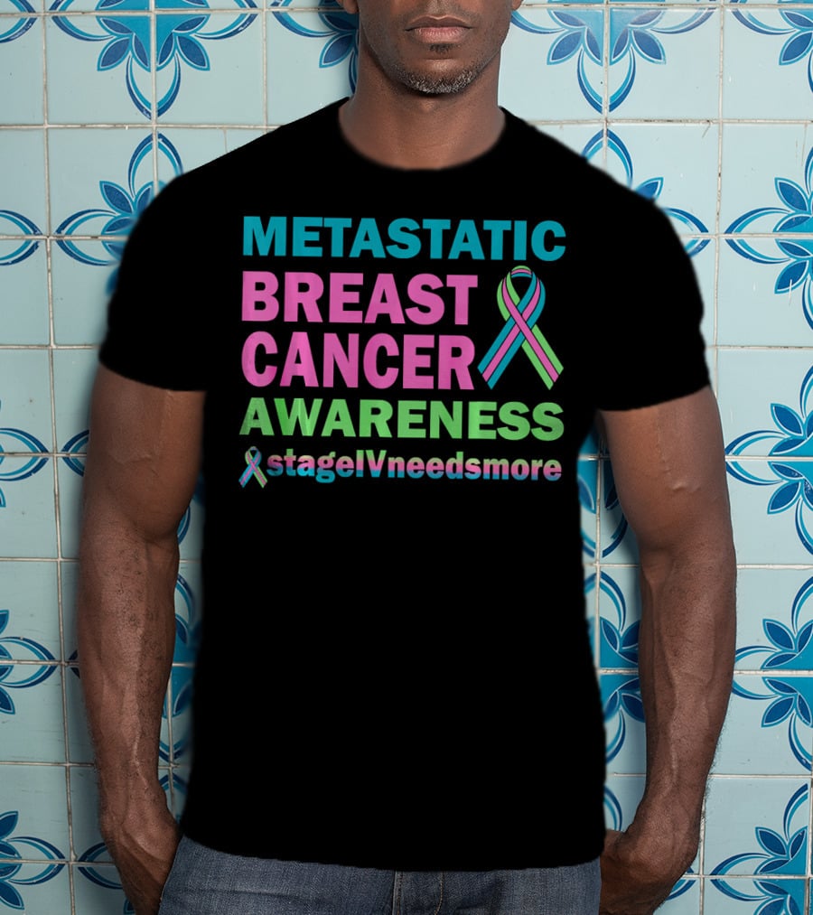 Metastatic Breast Cancer Awareness StageIVneedsmore T-Shirt