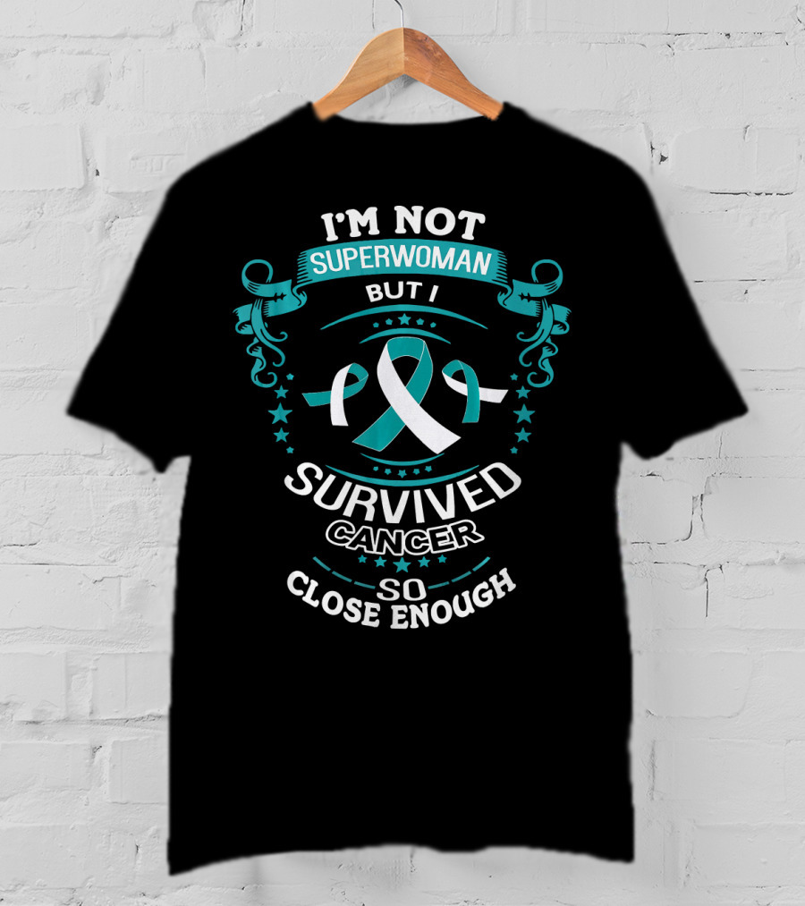 I'm Not Superwoman But I Survived Cancer So Close Enough T-Shirt