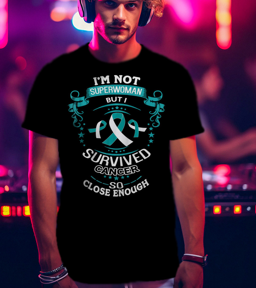 I'm Not Superwoman But I Survived Cancer So Close Enough T-Shirt