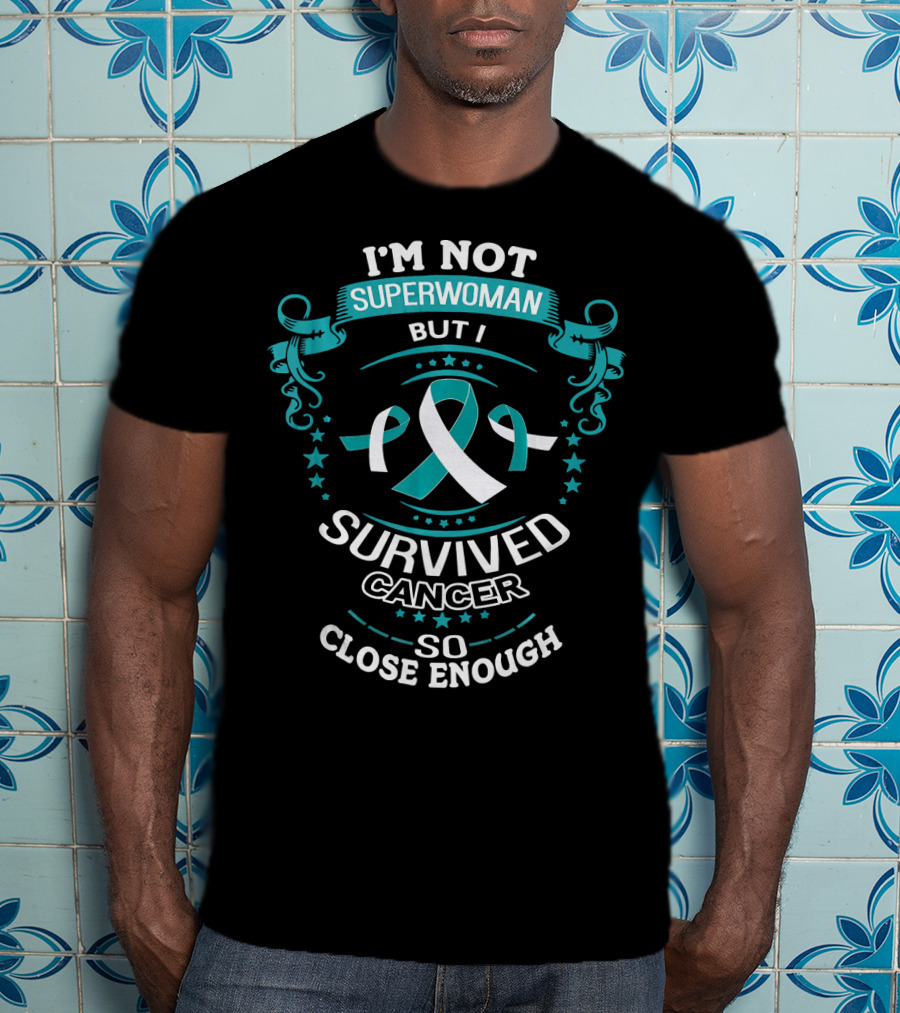 I'm Not Superwoman But I Survived Cancer So Close Enough T-Shirt