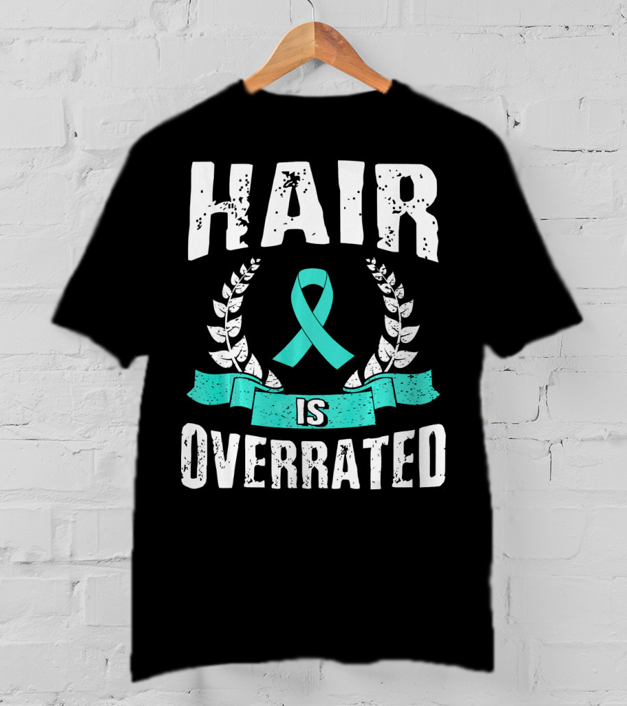 Hair Is Overrated Teal Ovarian Cancer Awareness T-Shirt