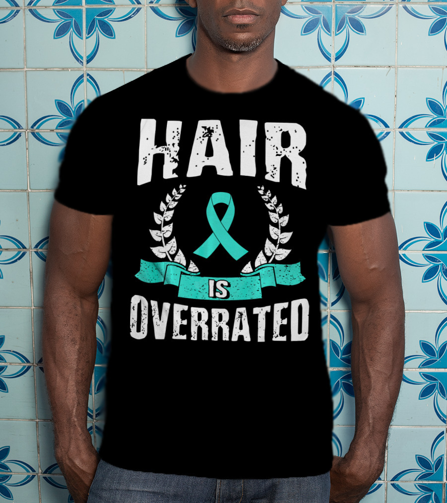 Hair Is Overrated Teal Ovarian Cancer Awareness T-Shirt