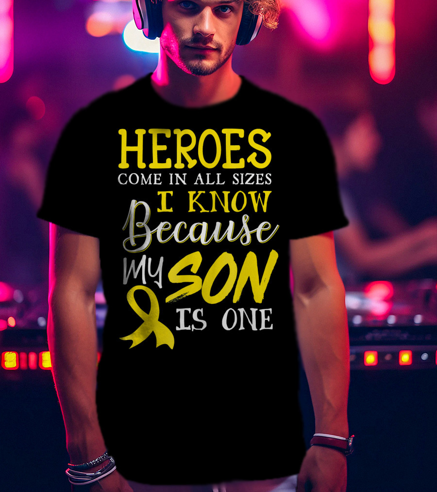 Heroes Come In All Sizes I Know Because My Son Is One Childhood Cancer Awareness T-Shirt