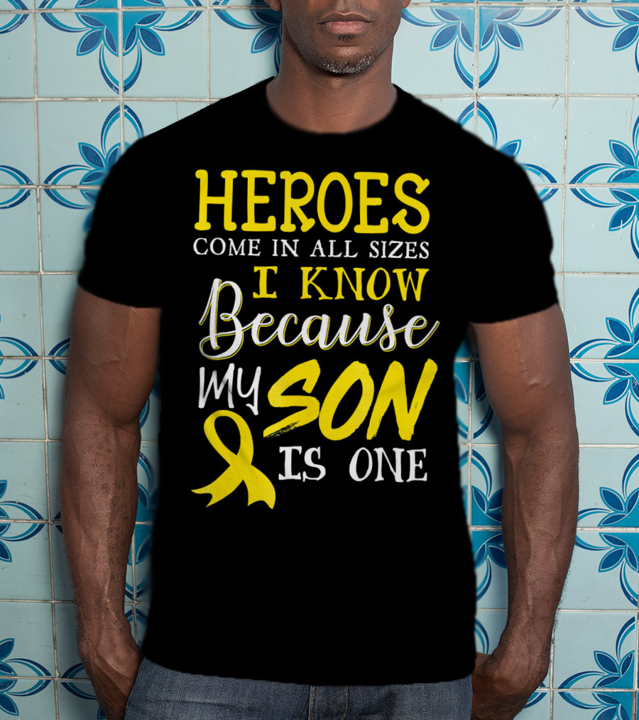 Heroes Come In All Sizes I Know Because My Son Is One Childhood Cancer Awareness T-Shirt