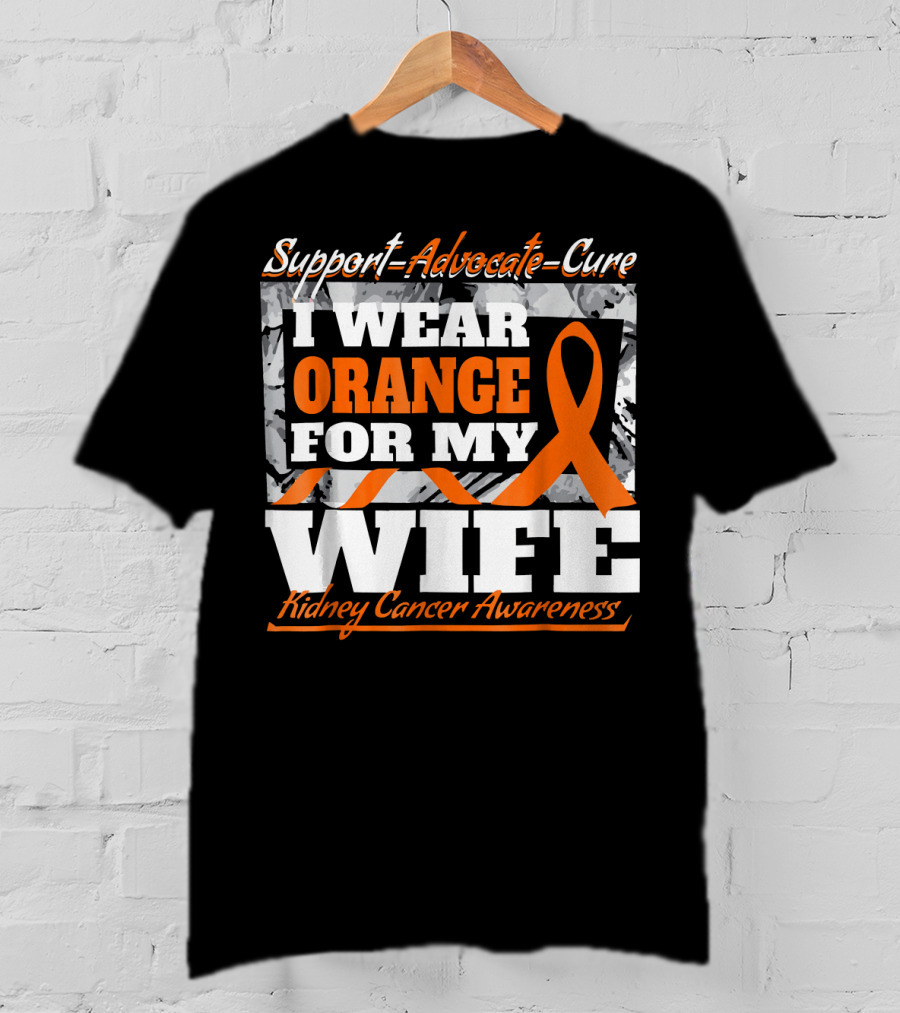 Support Advocate Cure I Wear Orange For My Wife Kidney Cancer Awareness T-Shirt