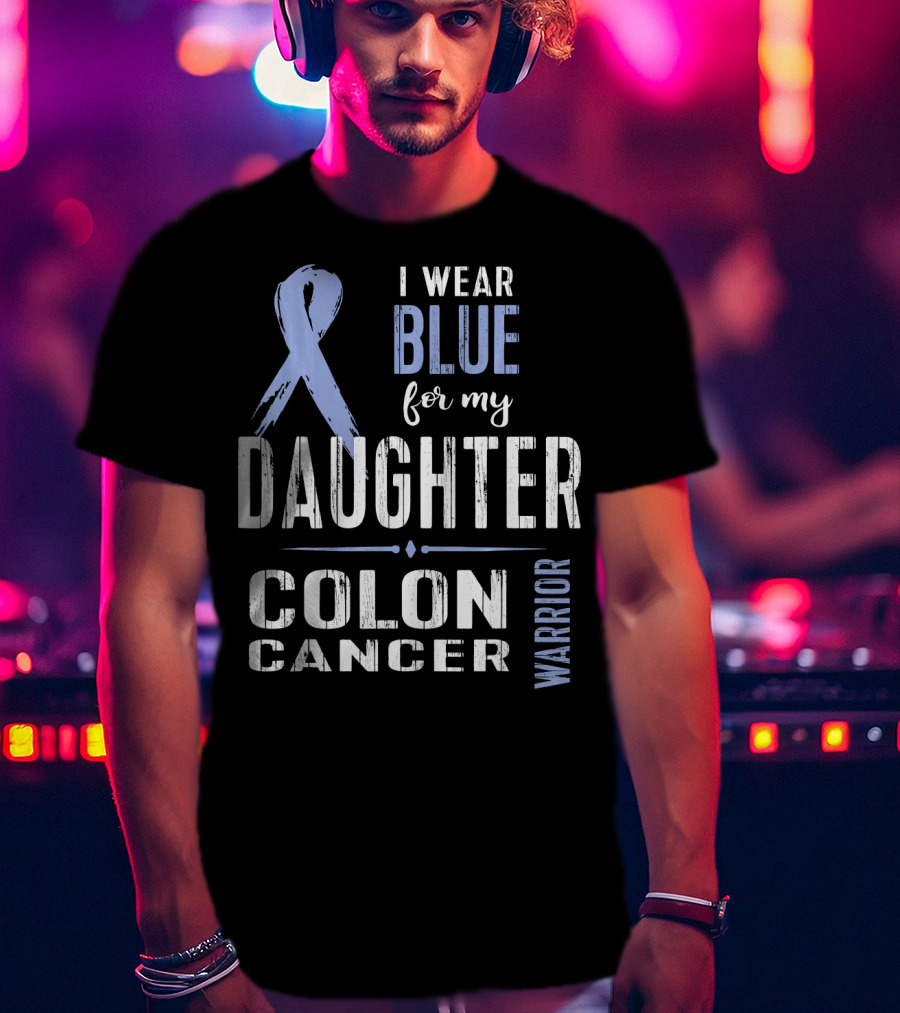 I Wear Blue For My Daughter Colon Cancer Warrior T-Shirt