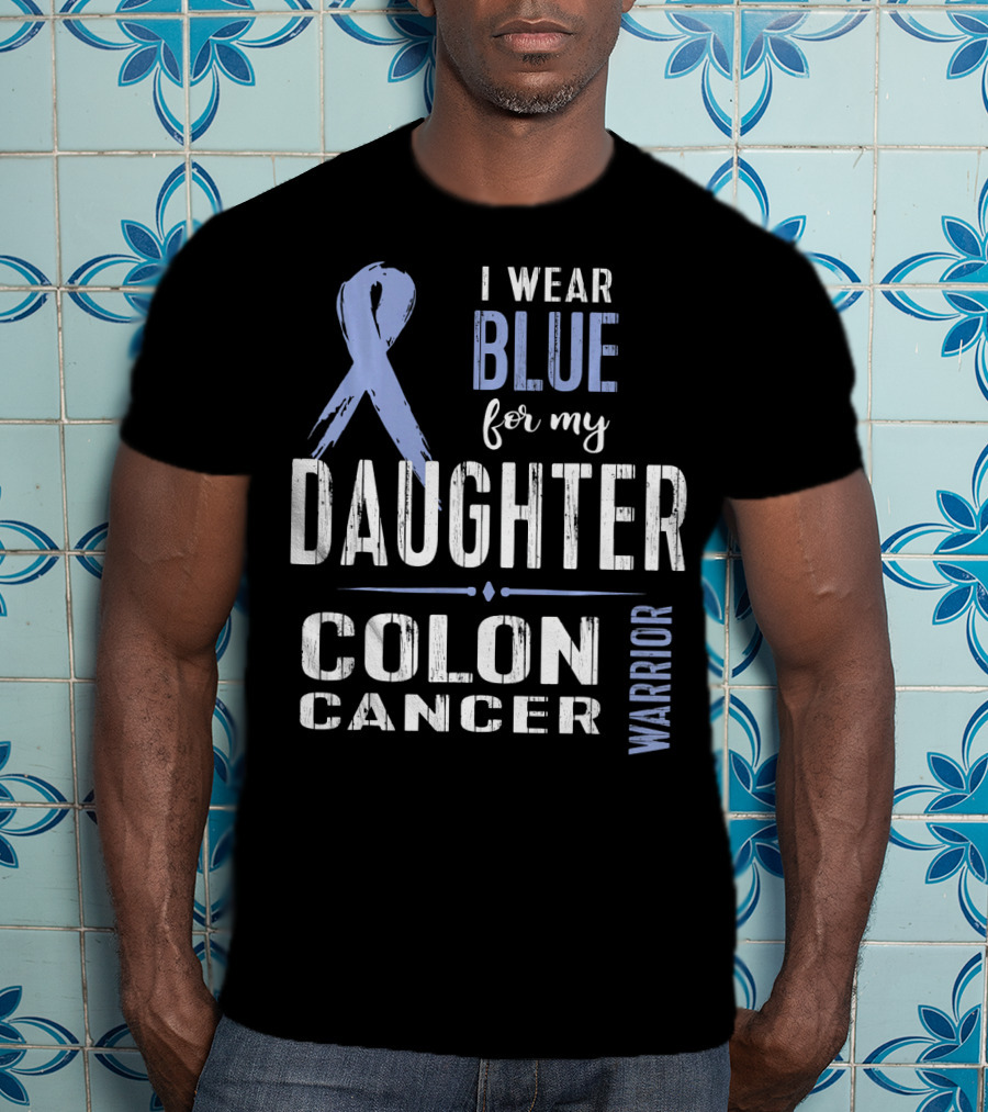 I Wear Blue For My Daughter Colon Cancer Warrior T-Shirt