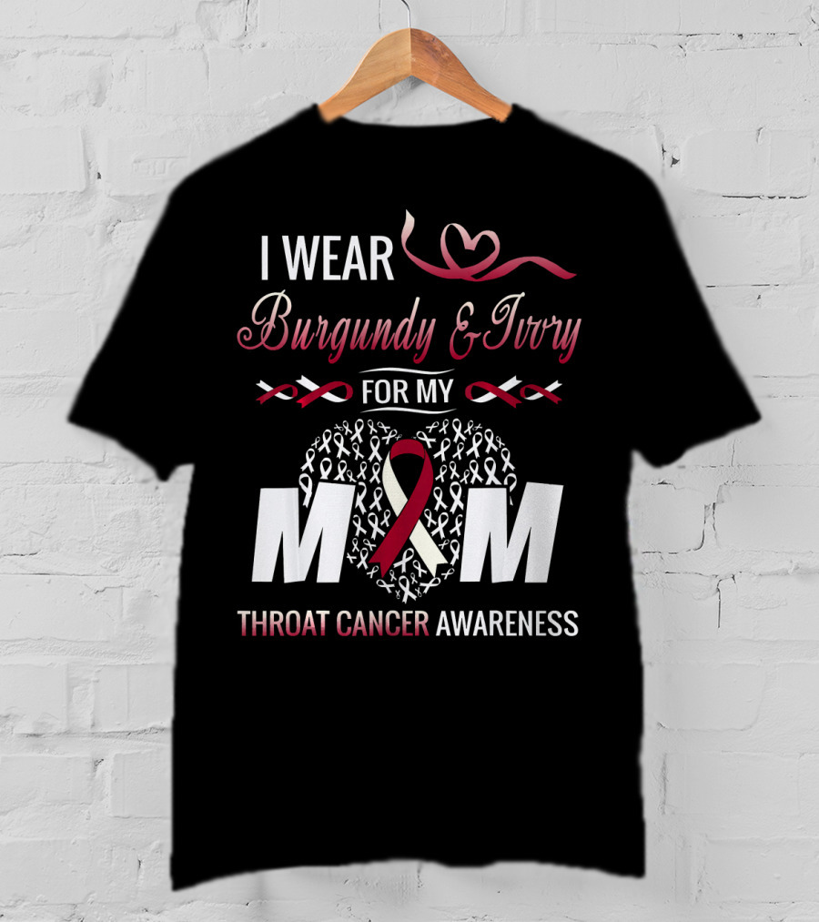 I Wear Burgundy And Ivory For My Mom Throat Cancer Awareness T-Shirt