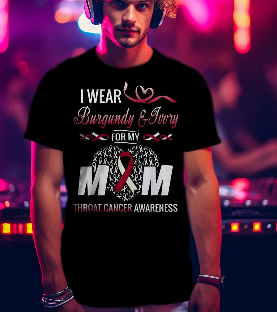 I Wear Burgundy And Ivory For My Mom Throat Cancer Awareness T-Shirt