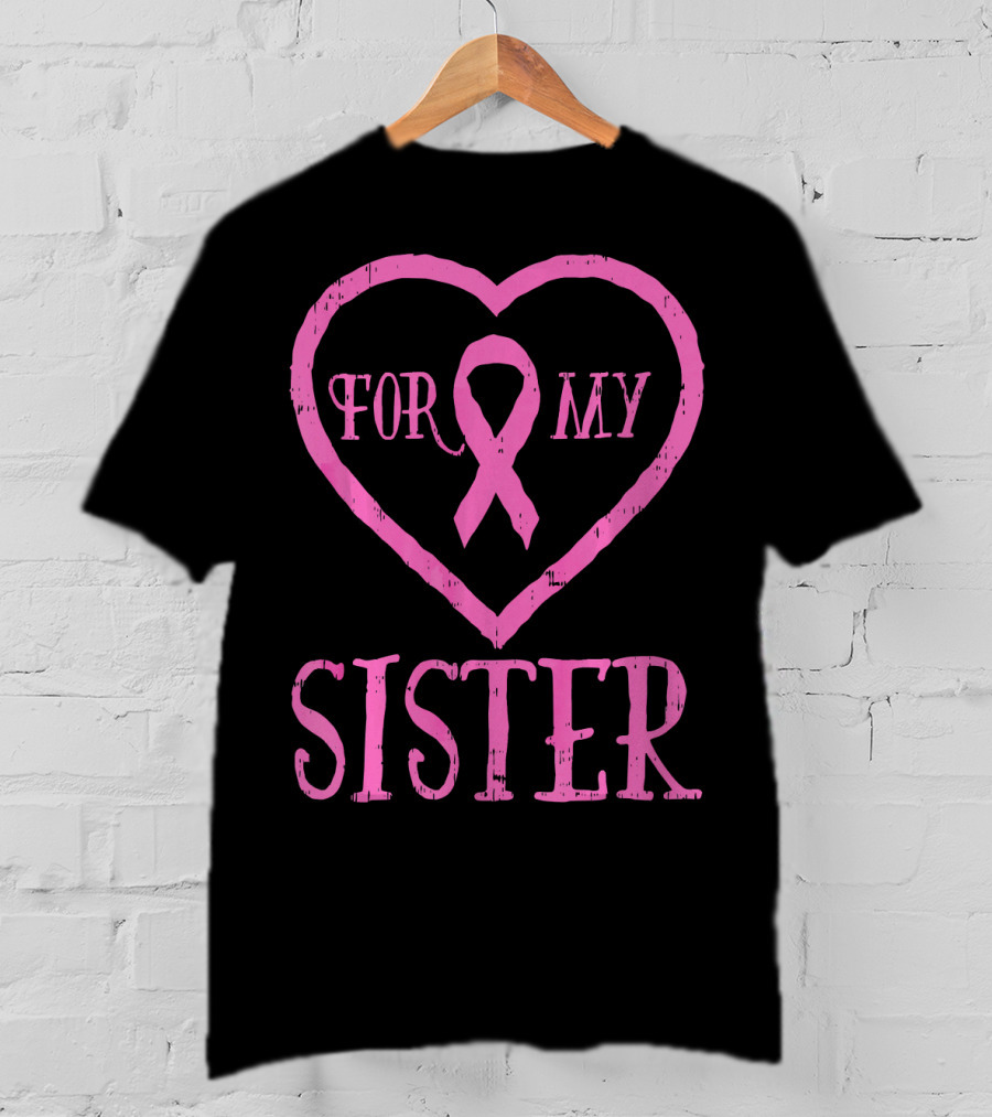 For My Sister Pink Ribbon Heart Breast Cancer Awareness T-Shirt