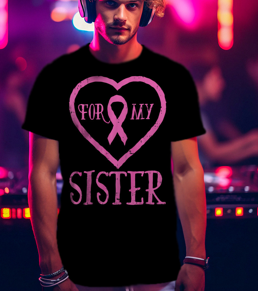 For My Sister Pink Ribbon Heart Breast Cancer Awareness T-Shirt