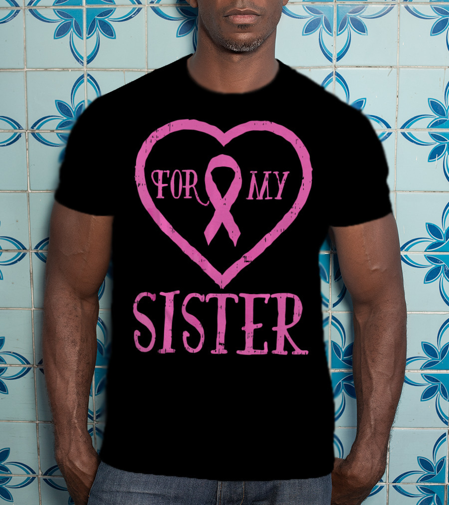 For My Sister Pink Ribbon Heart Breast Cancer Awareness T-Shirt