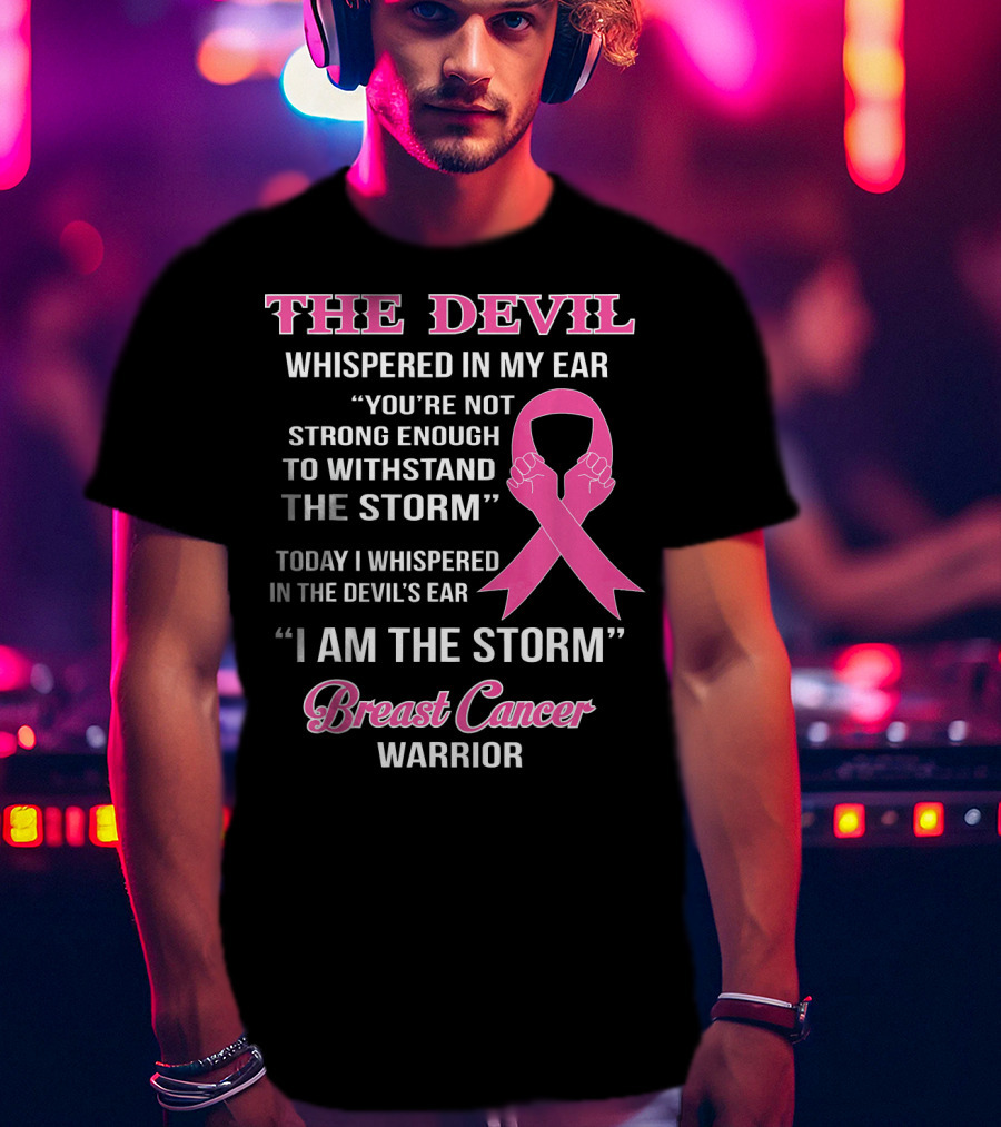 The Devil Whispered In My Ear Breast Cancer Warrior I Am The Storm T-Shirt