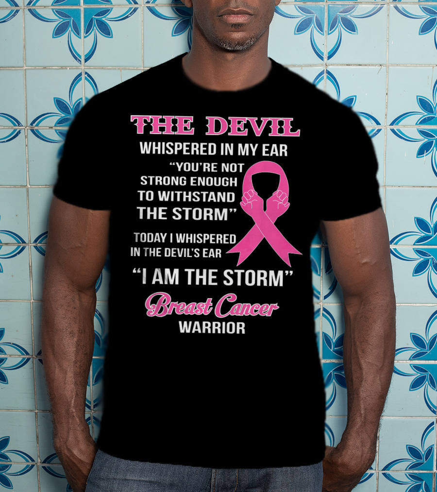 The Devil Whispered In My Ear Breast Cancer Warrior I Am The Storm T-Shirt