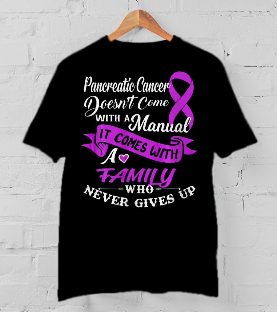 Pancreatic Cancer Doesn't Come With A Manual It Comes With A Family Who Never Gives Up T-Shirt