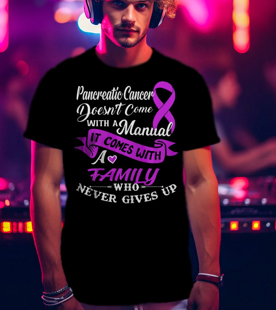 Pancreatic Cancer Doesn't Come With A Manual It Comes With A Family Who Never Gives Up T-Shirt