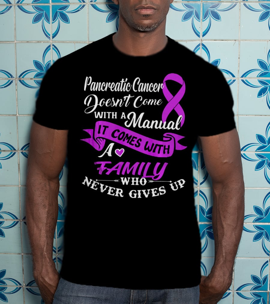Pancreatic Cancer Doesn't Come With A Manual It Comes With A Family Who Never Gives Up T-Shirt