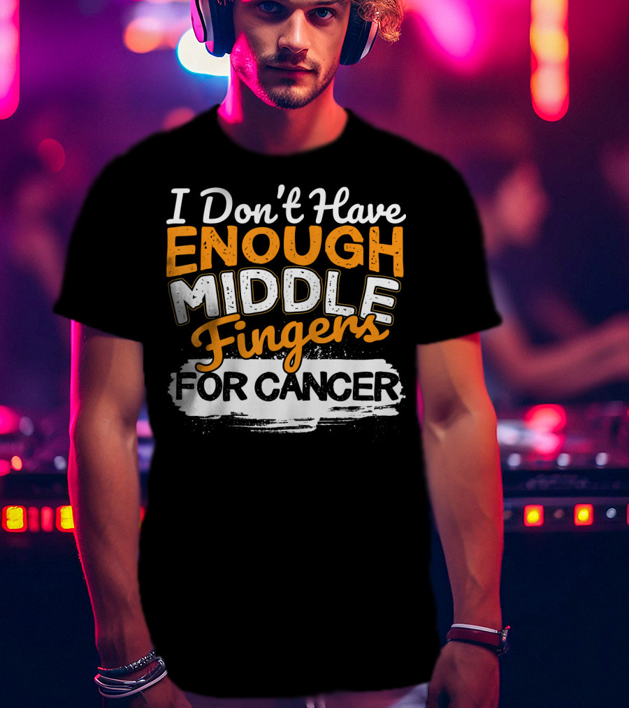 I Don't Have Enough Middle Fingers For Cancer T-Shirt