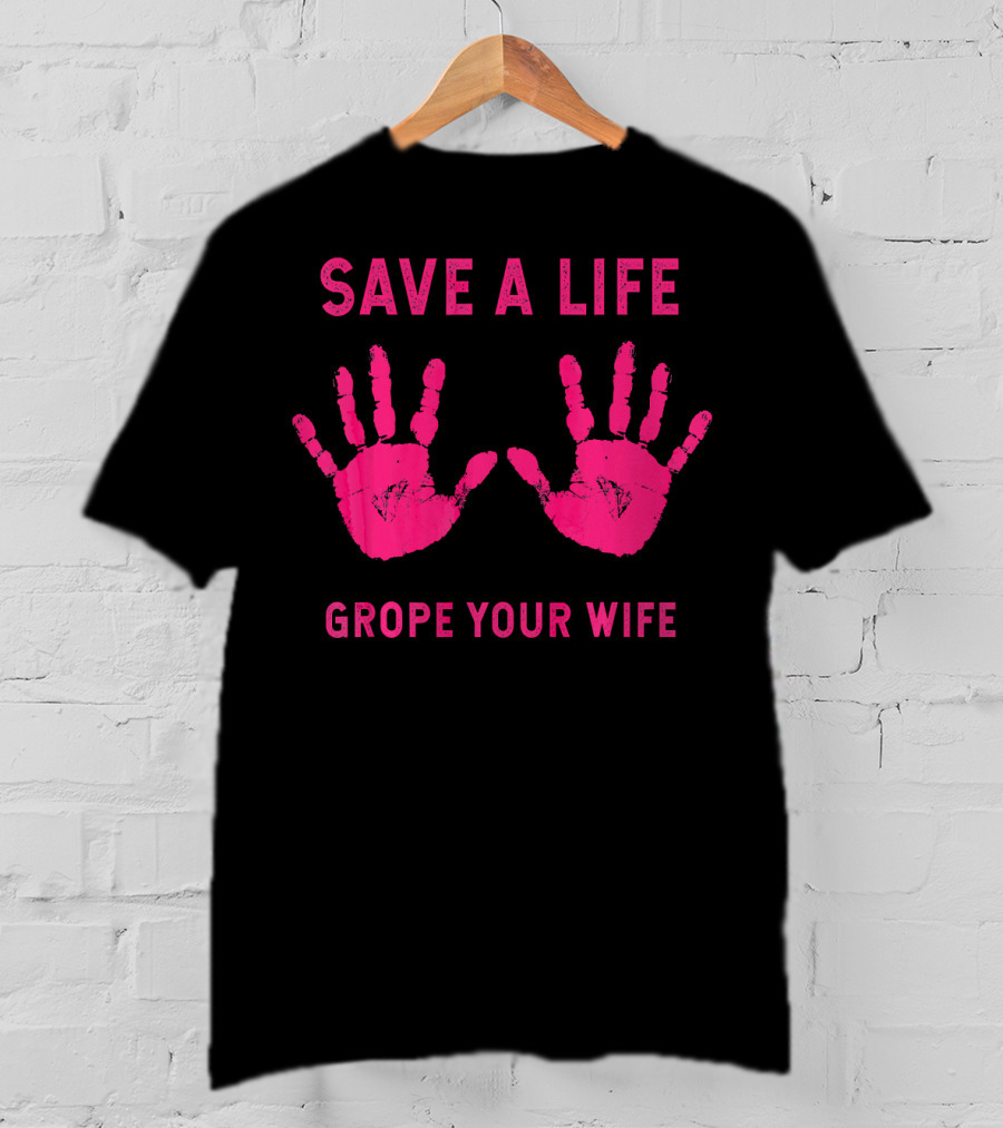 Save A Life Grope Your Wife Handprints Breast Cancer Awareness T-Shirt
